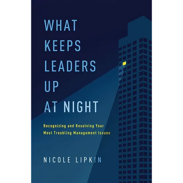 What Keeps Leaders Up at Night: Recognizing and Resolving Your Most Troubling Management Issues