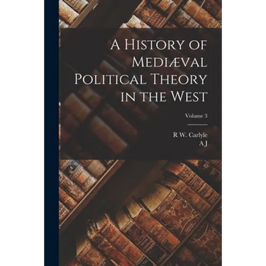 A History of Mediæval Political Theory in the West; Volume 3