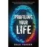 Profiling Your Life: How to Use Criminal Profiling to Protect Yourself and Your Family from Dangerous People