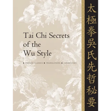 Tai CHI Secrets of the Wu Style: Chinese Classics, Translations, Commentary
