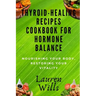 Thyroid-Healing Recipes Cookbook for Hormone Balance: Nourishing Your Body, Restoring Your Vitality