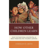 How Other Children Learn: What Five Traditional Societies Tell Us about Parenting and Children's Learning