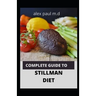 Complete Guide to Stillman Diet: 100 Easy Delicious Recipes for Weight Loss Managing Diabetes Controlling High Sugar Plus Meal Plan of Stillman Diet