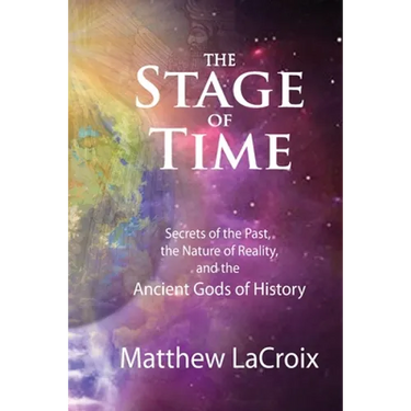 The Stage of Time: Secrets of the Past, The Nature of Reality, and the Ancient Gods of History