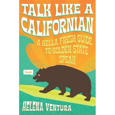 Talk Like a Californian: A Hella Fresh Guide to Golden State Speak