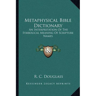 Metaphysical Bible Dictionary: An Interpretation Of The Symbolical Meaning Of Scripture Names
