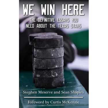 We Win Here: The Definitive Essays You Need About The Texas Stars