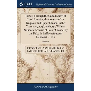 Travels Through the United States of North America, the Country of the Iroquois, and Upper Canada, in the Years 1795, 1796, and 1797; With an Authenti