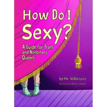 How Do I Sexy?: A Guide for Trans and Nonbinary Queers