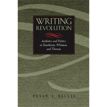 Writing Revolution: Aesthetics and Politics in Hawthorne, Whitman, and Thoreau