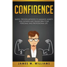 Confidence: Simple, Proven Methods to Manage Anxiety and Shyness, and Transform Your Personal and Professional Life