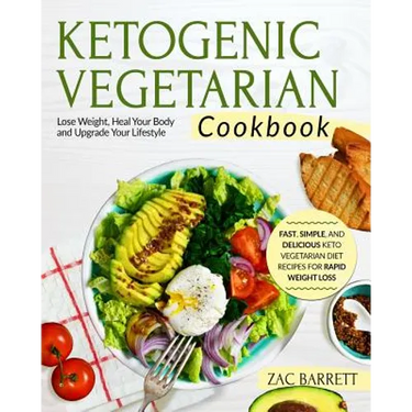 Ketogenic Vegetarian Cookbook: Fast, Simple, and Delicious Keto Vegetarian Diet Recipes for Rapid Weight Loss Lose Weight, Heal Your Body and Upgrade