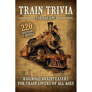 Train Trivia For Railfans Railroad Brainteasers For Train Lovers Of All Ages 220 Questions & Answers