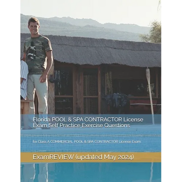 Florida POOL & SPA CONTRACTOR License Exam Self Practice Exercise Questions: for Class A COMMERCIAL POOL & SPA CONTRACTOR License Exam