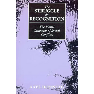 The Struggle for Recognition: The Moral Grammar of Social Conflicts