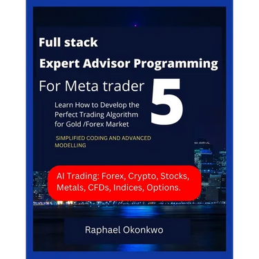 Full stack Expert Advisor Programming For Meta trader 5: Learn How to Develop the Perfect Trading Algorithm for Gold /Forex Market