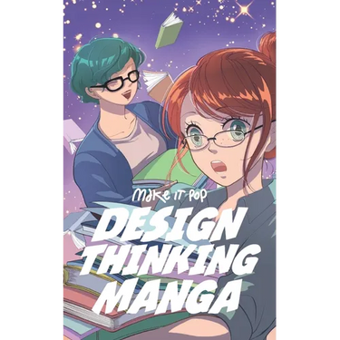 The Design Thinking Manga: An Introduction Into The Wonderful World of Design Thinking in Manga Form