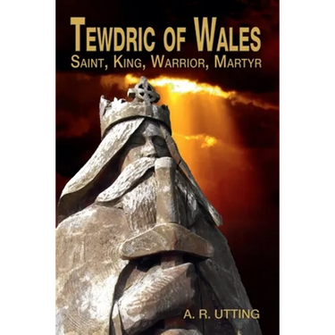 Tewdric of Wales: Saint, King, Warrior, Martyr