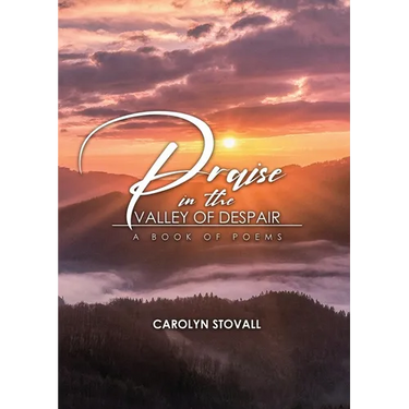 PRAISE in the VALLEY OF DESPAIR: A Book of Poems