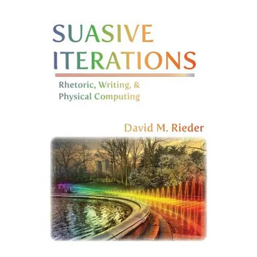 Suasive Iterations: Rhetoric, Writing, and Physical Computing