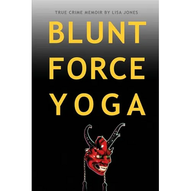 Blunt Force Yoga: True Crime Memoir