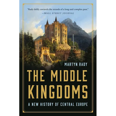 The Middle Kingdoms: A New History of Central Europe