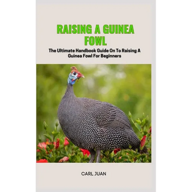 Guinea Fowl: The Ultimate Handbook Guide On To Raising A Guinea Fowl For Beginners