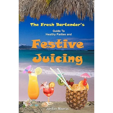 The Fresh Bartender's: A Guide To Healthy Parties And Festive Juicing