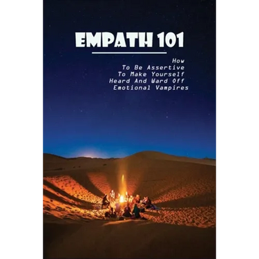 Empath 101: How To Be Assertive To Make Yourself Heard And Ward Off Emotional Vampires: Empath Survival