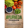 Ayurveda Cookbook: A new essential guide to eating and living well with simple tasty recipes, Ayurveda principles, naturally healing your