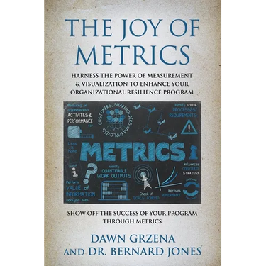 The Joy of Metrics: Harness the Power of Measurement & Visualization to Enhance Your Organizational Resilience Program
