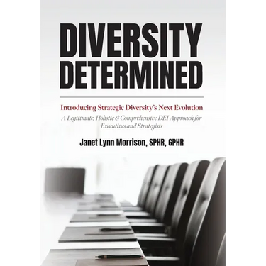 Diversity Determined: Introducing Strategic Diversity's Next Evolution - A Legitimate, Holistic, & Comprehensive DEI Approach for Executives
