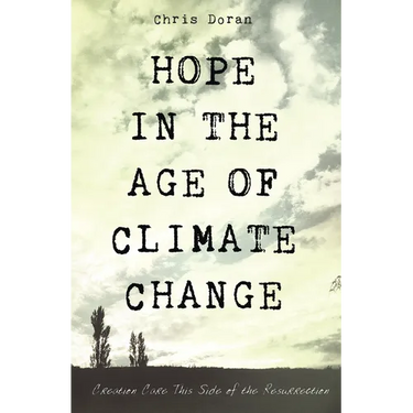 Hope in the Age of Climate Change: Creation Care This Side of the Resurrection