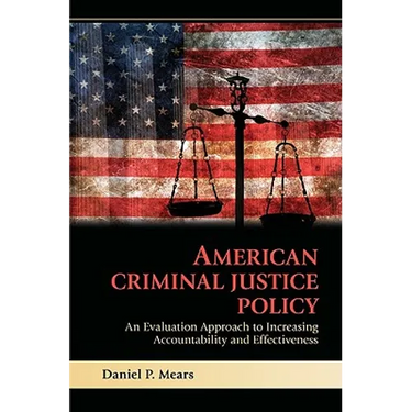 American Criminal Justice Policy: An Evaluation Approach to Increasing Accountability and Effectiveness