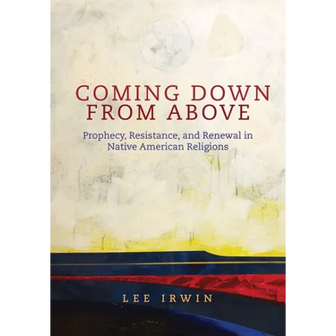 Coming Down from Above: Prophecy, Resistance, and Renewal in Native American Religions Volume 258