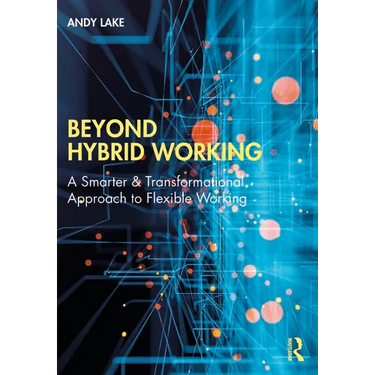Beyond Hybrid Working: A Smarter & Transformational Approach to Flexible Working