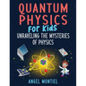 Quantum Physics for Kids: Unraveling the Mysteries of Physics