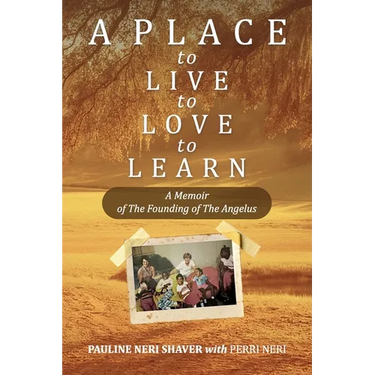 A Place to Live, to Love, to Learn: A Memoir of the Founding of the Angelus