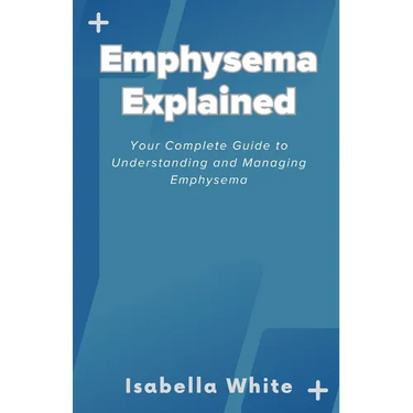 Emphysema Explained: Your Complete Guide to Understanding and Managing Emphysema