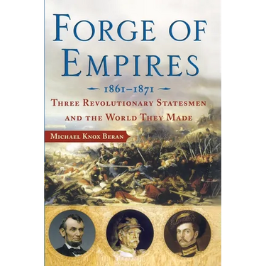 Forge of Empires: Three Revolutionary Statesmen and the World They Made, 1861-1871