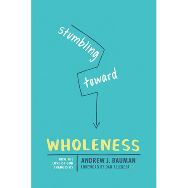 Stumbling Toward Wholeness: How the Love of God Changes Us
