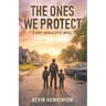 The Ones We Protect: A Post-Apocalyptic Survival Novel
