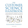 The Customer Science Handbook: Using Behavioral Insights to Create Breakthrough Customer Experiences