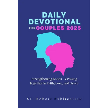 Daily Devotional for Couples 2025: Strengthening Bonds - Growing Together in Faith, Love, and Grace.