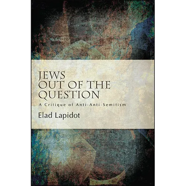 Jews Out of the Question: A Critique of Anti-Anti-Semitism