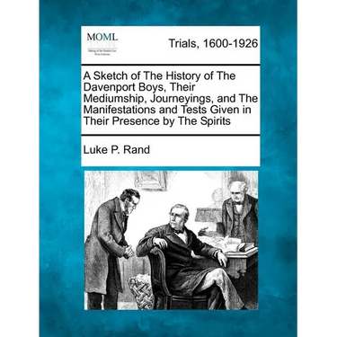 A Sketch of the History of the Davenport Boys, Their Mediumship, Journeyings, and the Manifestations and Tests Given in Their Presence by the Spirits