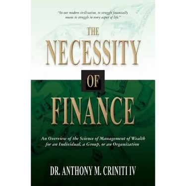 The Necessity of Finance: An Overview of the Science of Management of Wealth for an Individual, a Group, or an Organization