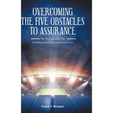 Overcoming the Five Obstacles to Assurance: Your Winning Game Plan for Making Your Calling and Election Sure!