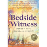 Bedside Witness: Stories of Hope, Healing, and Humanity