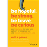 Be Hopeful, Be Strong, Be Brave, Be Curious: How Coaching Can Help You Get Out of Your Own Way and Create a Meaningful Life